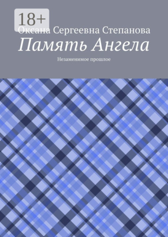 Оксана Сергеевна Степанова. Память Ангела. Незаменимое прошлое