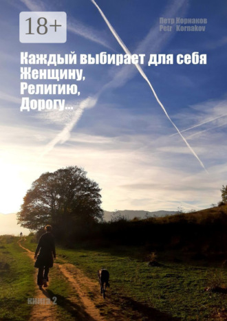 Петр Корнаков. «Каждый выбирает для себя. Женщину, религию, дорогу…». Книга 2