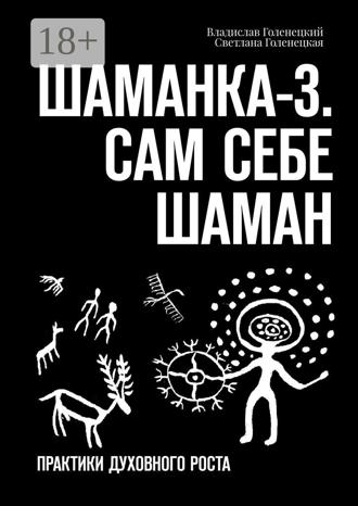 Владислав Голенецкий. Шаманка-3. Сам себе шаман. Практики духовного роста