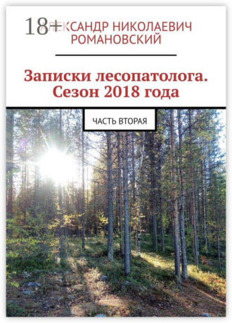 Александр Николаевич Романовский. Записки лесопатолога. Сезон 2018 года. Часть вторая