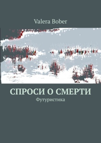 Спроси о смерти. Футуристика. Valera Bober