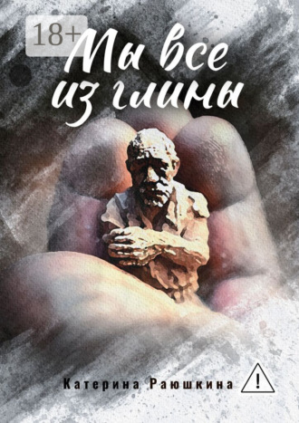 Катерина Раюшкина. Мы все из глины
