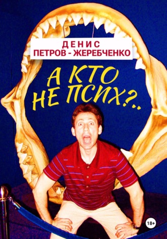 А кто не псих?... Денис Петров-Жеребченко