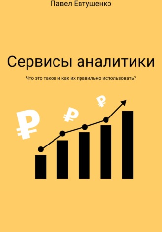 Сервисы аналитики : Что это такое и как ими пользоваться?. Павел Евтушенко