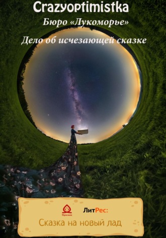 Crazyoptimistka. Бюро «Лукоморье». Дело об исчезающей сказке