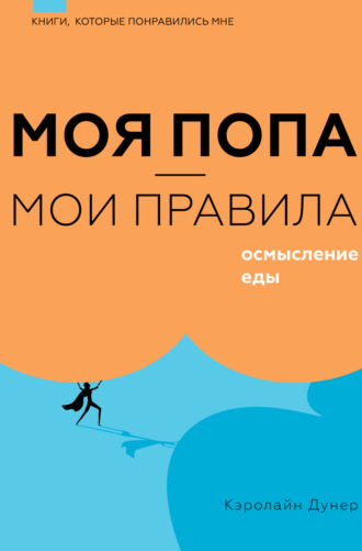 Моя попа – мои правила. Осмысление еды. Кэролайн Дунер