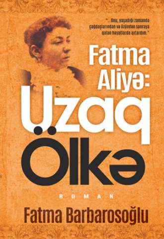 Fatma Barbarosoğlu. Fatma aliyə: Uzaq Ölkə