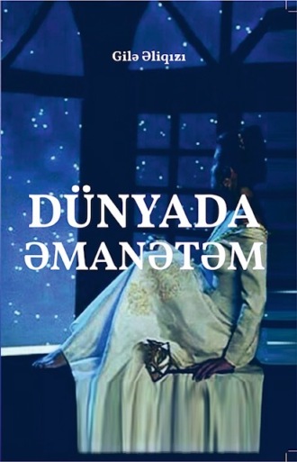 Dünyada əmanətəm. Gilə Əliqızı