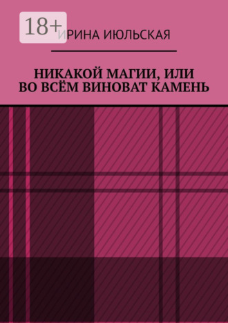 Ирина Июльская. Никакой магии, или Во всём виноват камень