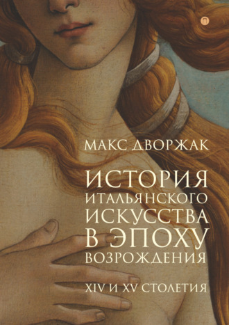 История итальянского искусства в эпоху Возрождения. Курс лекций. Том 1. XIV и XV столетия. Макс Дворжак
