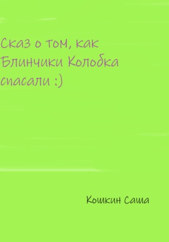 Саша Кошкин. Сказ о том, как блинчики Колобка спасали