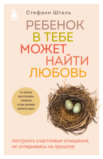 Стефани Шталь. Ребенок в тебе может найти любовь. Построить счастливые отношения, не оглядываясь на прошлое