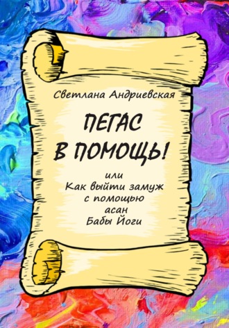 Светлана Андриевская. Пегас в помощь, или Как с помощью асан Бабы Йоги выйти замуж