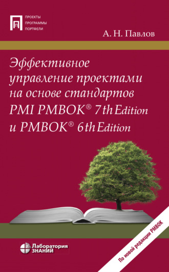 А. Н. Павлов. Эффективное управление проектами на основе стандартов PMI PMBOK® 7th Edition и PMBOK® 6th Edition