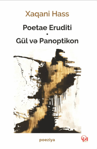 Xaqani Hass. Poetae Eruditi / Gül və Panoptikon