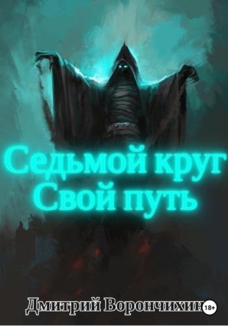 Седьмой круг. Свой путь. Дмитрий Владимирович Ворончихин