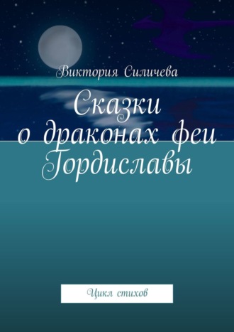 Сказки о драконах феи Гордиславы. Цикл стихов. Виктория Силичева