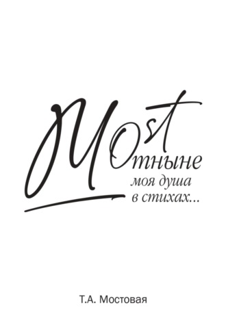 MOST. Отныне моя душа в стихах…. Татьяна Анатольевна Мостовая