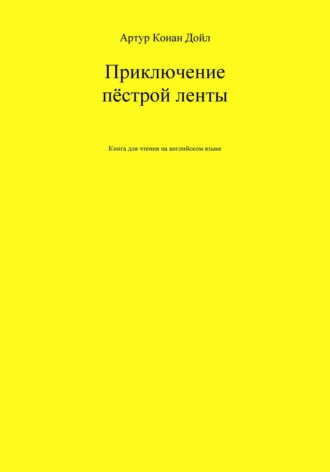 Приключение пёстрой ленты. Книга для чтения на английском языке. 