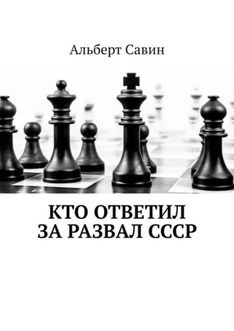 Альберт Федорович Савин. Кто ответил за развал СССР