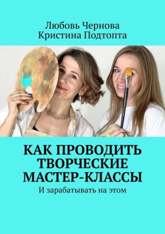 Любовь Чернова. Как проводить творческие мастер-классы. И зарабатывать на этом