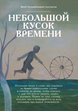 Небольшой кусок времени. Рассказы и размышления. Якуб Суламбекович Султыгов