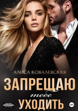 Запрещаю тебе уходить. Алиса Ковалевская
