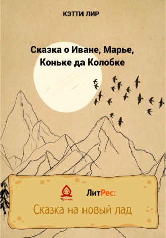 Кэтти Лир. Сказка о Иване, Марье, Коньке да Колобке
