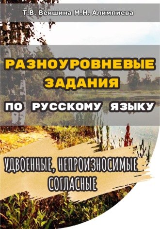 Татьяна Владимировна Векшина. Разноуровневые задания по русскому языку. Удвоенные, непроизносимые согласные