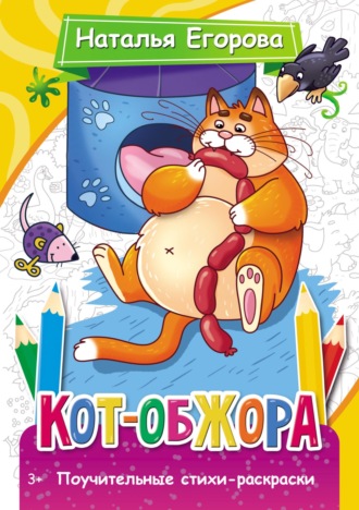 Наталья Алексеевна Егорова. Кот-обжора. Поучительные стихи-раскраски