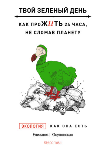 Елизавета Юсуповская. Твой зеленый день. Как прожить 24 часа, не сломав планету