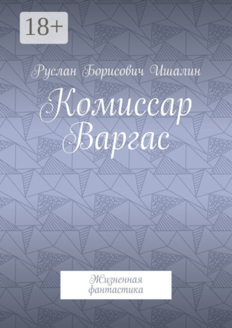 Руслан Борисович Ишалин. Комиссар Варгас. Жизненная фантастика