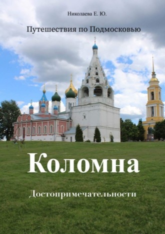 Екатерина Николаева. Путешествия по Подмосковью. Коломна. Достопримечательности