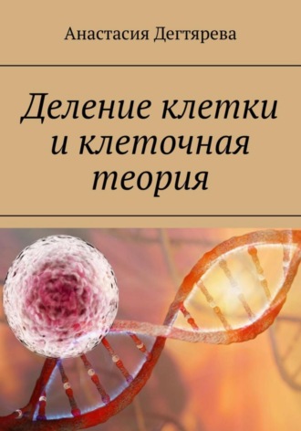Анастасия Александровна Дегтярева. Деление клетки и клеточная теория