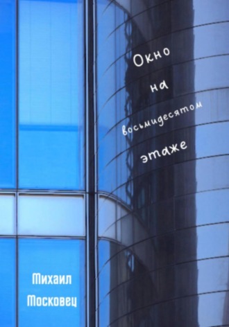 Михаил Евгеньевич Московец. Окно на восьмидесятом этаже