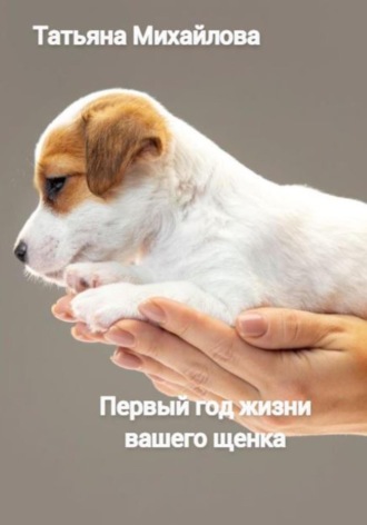 Татьяна Михайлова. Первый год жизни щенка