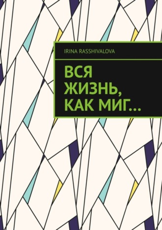 Вся жизнь, как миг…. Irina Rasshivalova