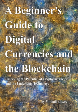 Mikhail Eliseev. A Beginner's Guide to Digital Currencies and the Blockchain