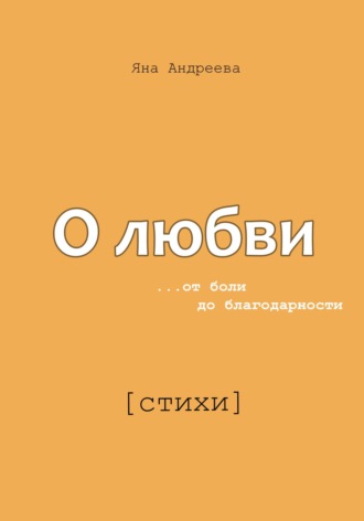 О любви. От боли до благодарности. Стихи. Яна Александровна Андреева