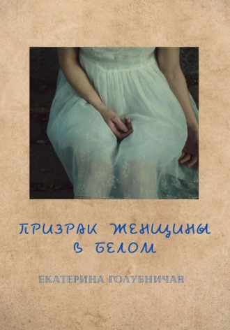 Екатерина Голубничая. Призрак женщины в белом