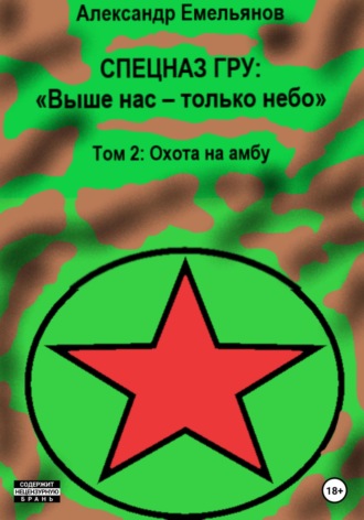 Спецназ ГРУ: Выше нас – только небо! Том 2: Охота на амбу. Александр Геннадьевич Емельянов