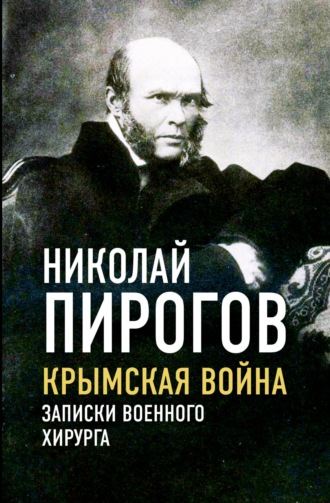 Крымская война. Записки военного хирурга. Николай Иванович Пирогов