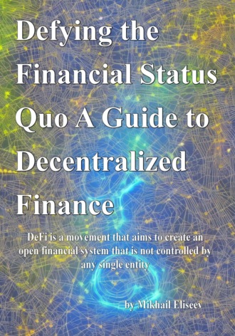 Mikhail Eliseev. Defying the Financial Status Quo. A Guide to Decentralized Finance