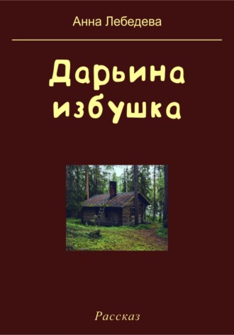 Анна Лебедева. Дарьина избушка