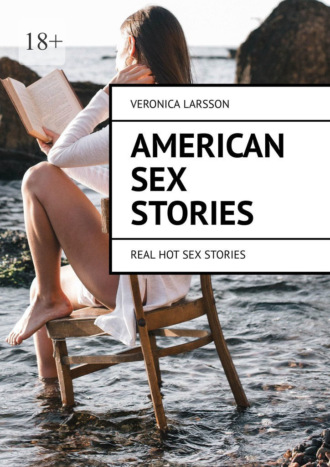 Veronica Larsson. American sex stories. Real hot sex stories