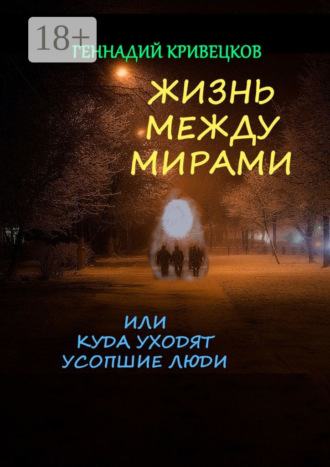 Геннадий Кривецков. Жизнь между мирами, или Куда уходят усопшие люди