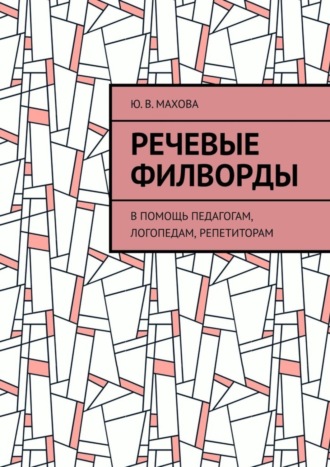 Ю. В. Махова. Речевые филворды. В помощь педагогам, логопедам, репетиторам