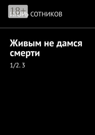 И. Сотников. Живым не дамся смерти. 1/2. 3