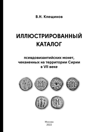 В. Н. Клещинов. Иллюстрированный каталог псевдовизантииских монет, чеканенных на территории Сирии в VII веке