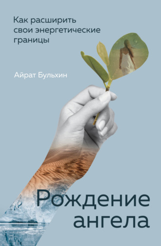 Айрат Бульхин. Рождение ангела. Как расширить свои энергетические границы